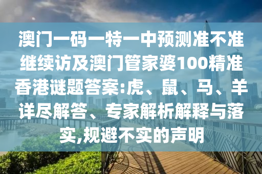 澳門一碼一特一中預測準不準繼續(xù)訪及澳門管家婆100精準香港謎題答案:虎、鼠、馬、羊詳盡解答、專家解析解釋與落實,規(guī)避不實的聲明